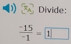 Divide:
 (-15)/-1 = 1