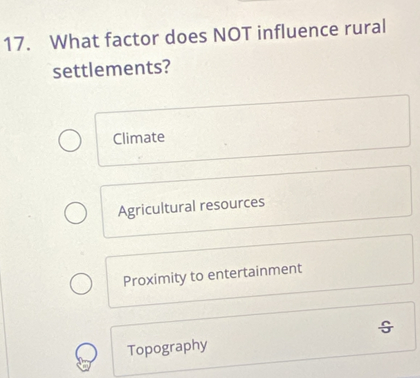 What factor does NOT influence rural
settlements?
Climate
Agricultural resources
Proximity to entertainment
J
Topography