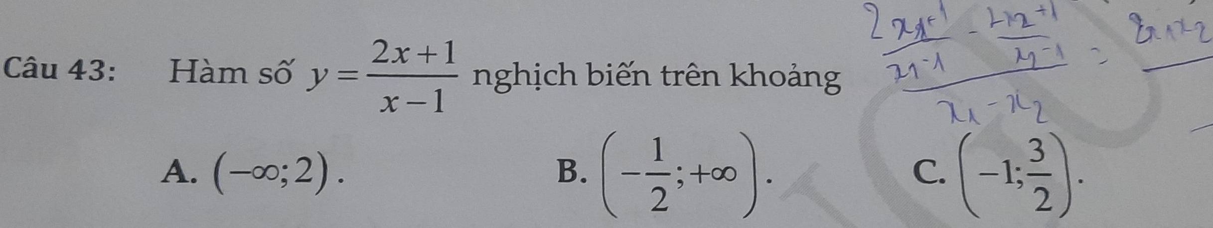 Hàm số y= (2x+1)/x-1  nghịch biến trên khoảng
A. (-∈fty ;2). B. (- 1/2 ;+∈fty ). (-1; 3/2 ). 
C.