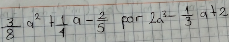  3/8 a^2+ 1/4 a- 2/5  por 2a^3- 1/3 a+2