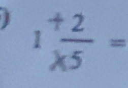 1 (+2)/* 5 =