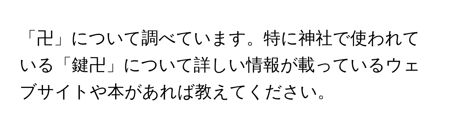 「卍」について調べています。特に神社で使われている「鍵卍」について詳しい情報が載っているウェブサイトや本があれば教えてください。