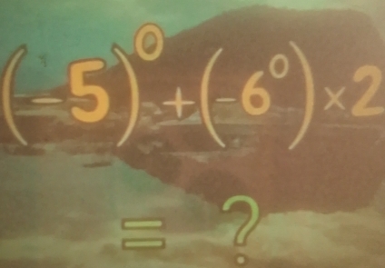 (-5)^0+(-6^0)* 2
≡ ?