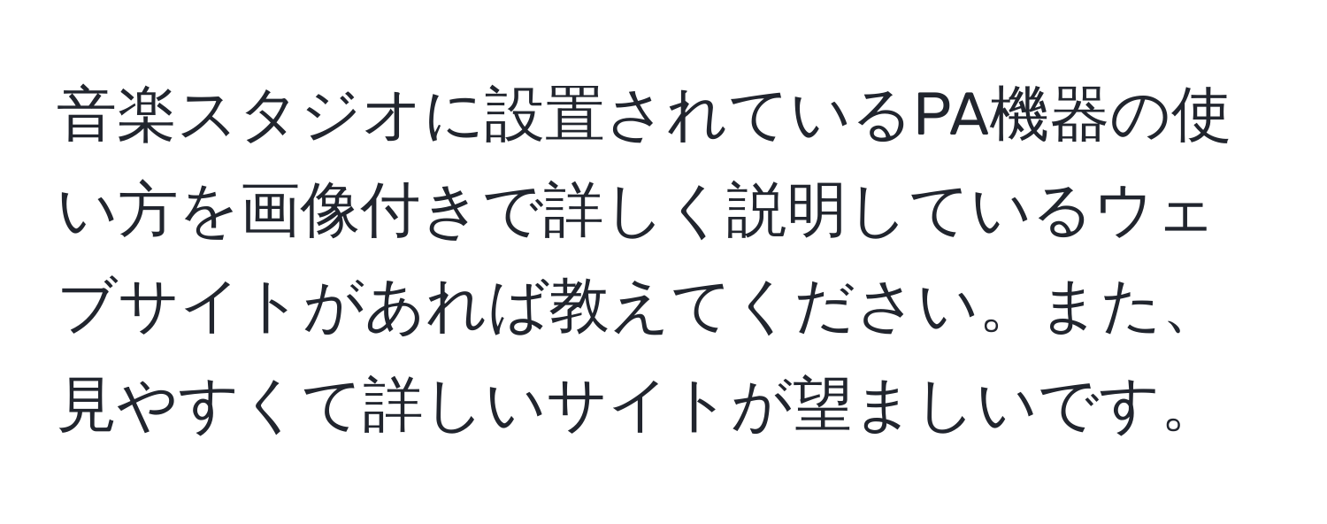 音楽スタジオに設置されているPA機器の使い方を画像付きで詳しく説明しているウェブサイトがあれば教えてください。また、見やすくて詳しいサイトが望ましいです。