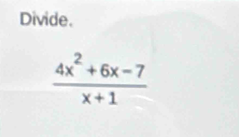 Divide.
 (4x^2+6x-7)/x+1 