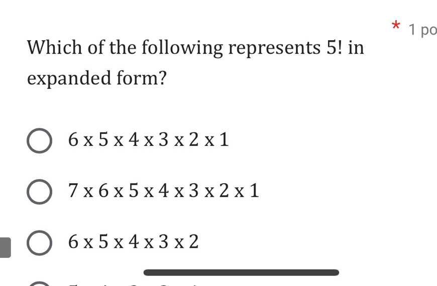 po
Which of the following represents 5! in
expanded form?
6* 5* 4* 3* 2* 1
7* 6* 5* 4* 3* 2* 1
6* 5* 4* 3* 2