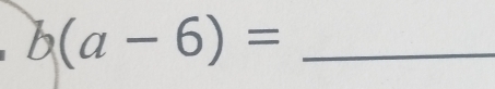 b(a-6)= _