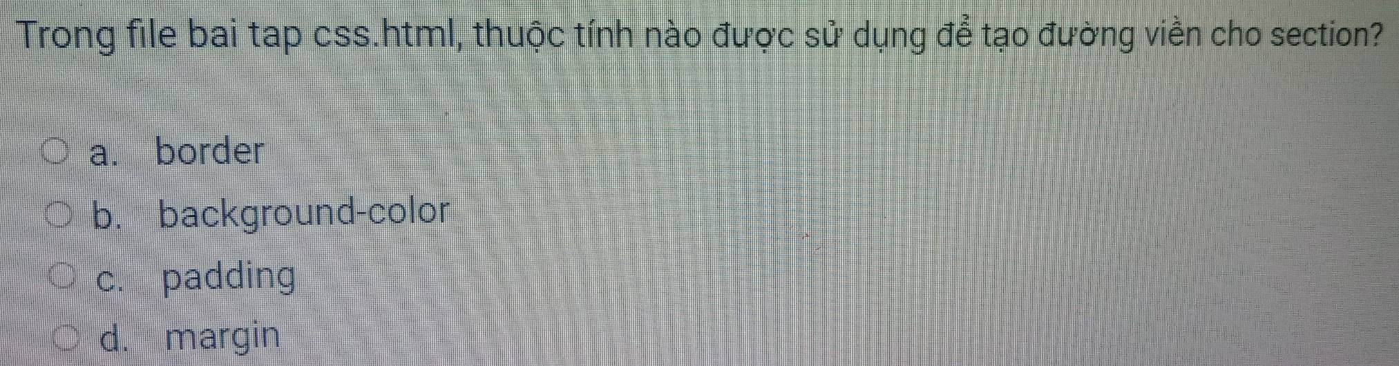Trong file bai tạp css.html, thuộc tính nào được sử dụng để tạo đường viền cho section?
a. border
b. background-color
c. padding
d. margin