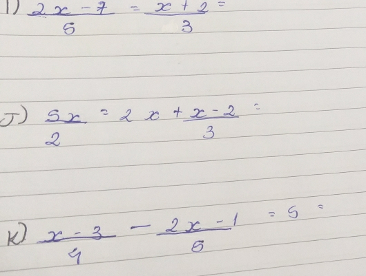  (2x-7)/5 = (x+2)/3 =
)  5x/2 =2x+ (x-2)/3 =
 (x-3)/4 - (2x-1)/6 =5=