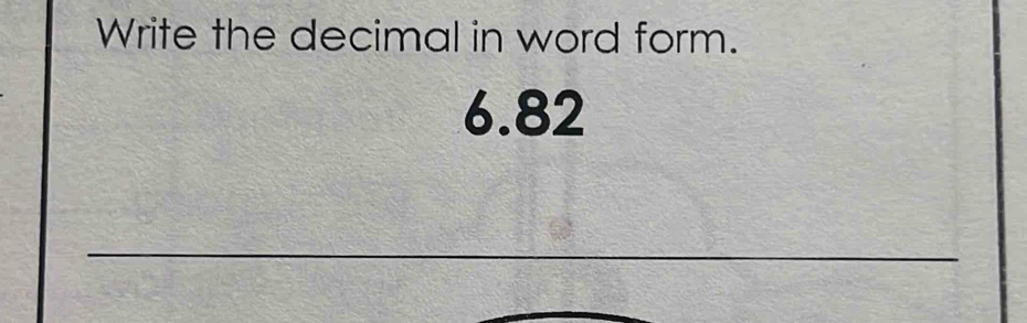 Solved: Write the decimal in word form. 6.82 _ [Math]
