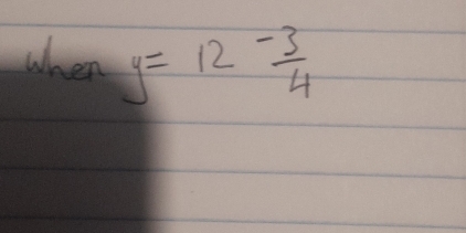 when y=12 (-3)/4 