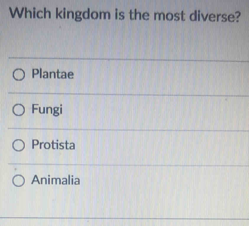 Which kingdom is the most diverse?
Plantae
Fungi
Protista
Animalia