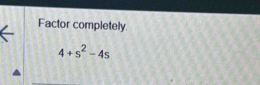 Factor completely.
4+s^2-4s