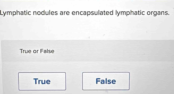 Lymphatic nodules are encapsulated lymphatic organs.
True or False
True False