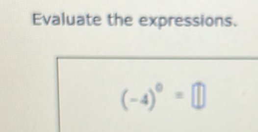 Evaluate the expressions.
(-4)^0=□