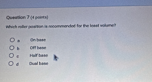 Which roller position is recommended for the least volume?
On base
b Off base
C Half base
d Dual base