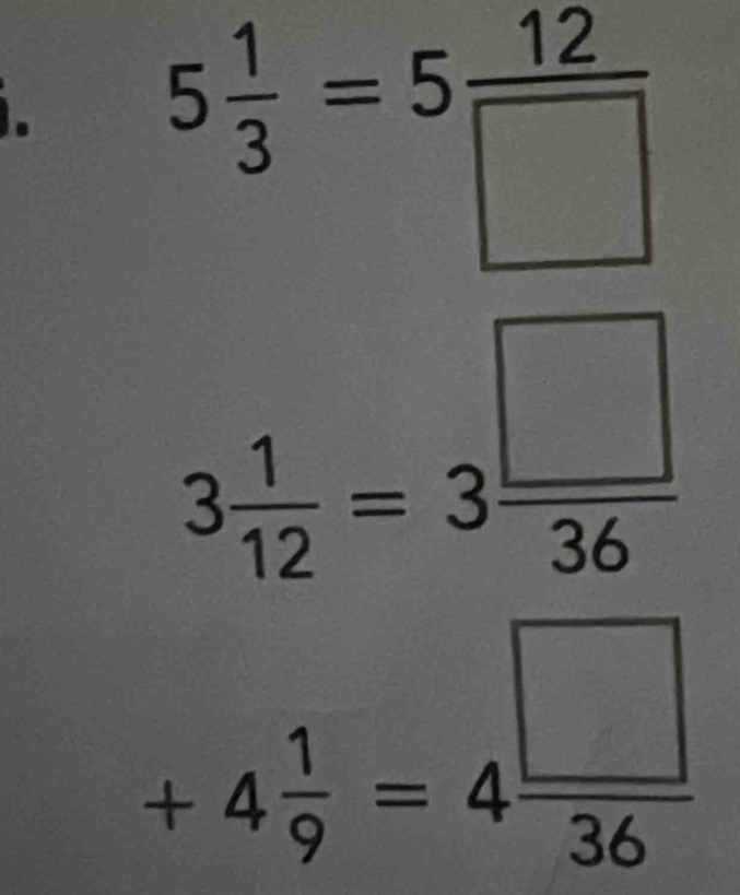 5 1/3 =5 12/□  
+4 1/9 =4 □ /36 