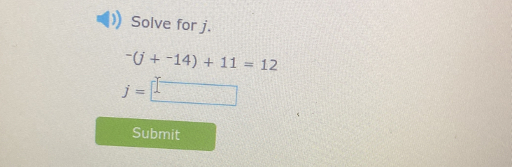 Solve for j.
-(j+^-14)+11=12
j=□
Submit