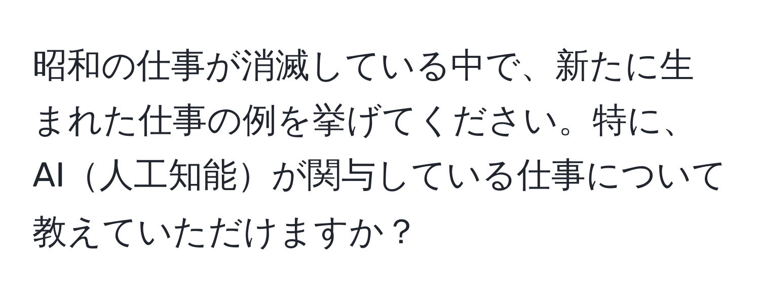 昭和の仕事が消滅している中で、新たに生まれた仕事の例を挙げてください。特に、AI人工知能が関与している仕事について教えていただけますか？