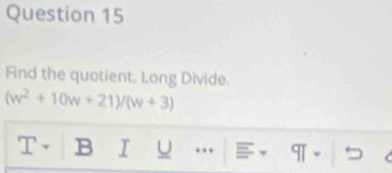 Find the quotient. Long Divide.
(w^2+10w+21)/(w+3)
T· B I … 。 9T 5