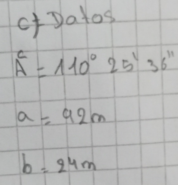 of Datos
A^c=110°25'36'prime
a=92m
b=24m