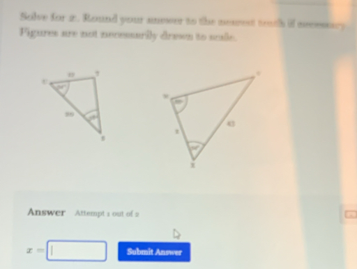 Solve for z. Round your anewer to the nmest tath if necescy
Figures are not necessarily drewn to scle.
 
Answer Attempt 1 out of 2
x=□ Submit Answer