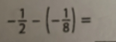 - 1/2 -(- 1/8 )=