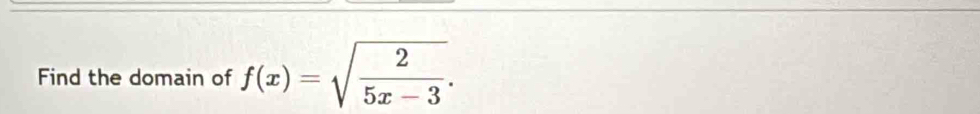 Find the domain of f(x)=sqrt(frac 2)5x-3.