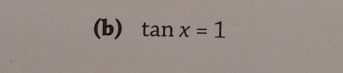 (b) tan x=1