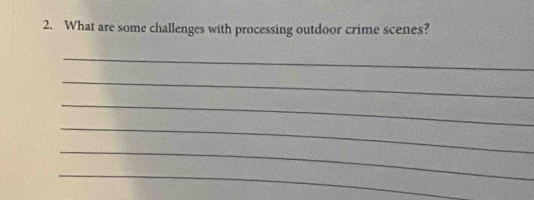 What are some challenges with processing outdoor crime scenes? 
_ 
_ 
_ 
_ 
_ 
_