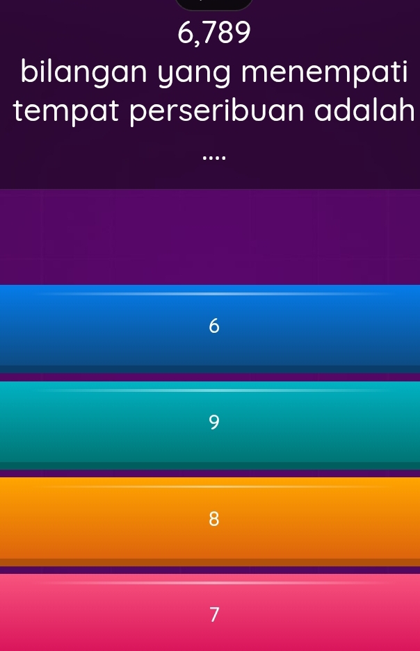 6,789
bilangan yang menempati
tempat perseribuan adalah
…
6
9
8
7