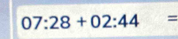 07:28+02:44=