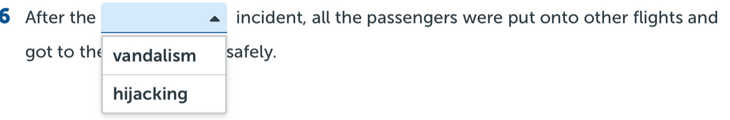 After the incident, all the passengers were put onto other flights and
got to the vandalism safely.
hijacking