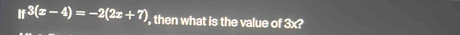 If3(x-4)=-2(2x+7) , then what is the value of 3* ?