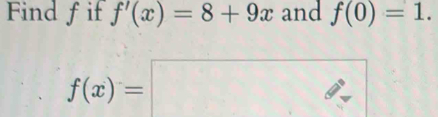 Find fif f'(x)=8+9x and f(0)=1.
f(x)=□ V