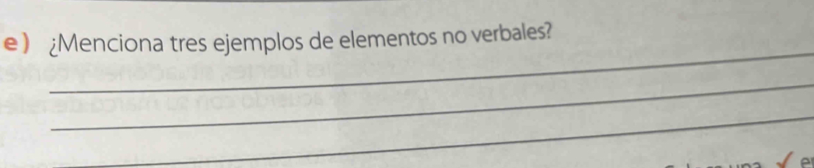 e ¿Menciona tres ejemplos de elementos no verbales? 
_ 
_ 
_