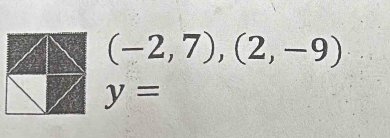 (-2,7),(2,-9)
y=