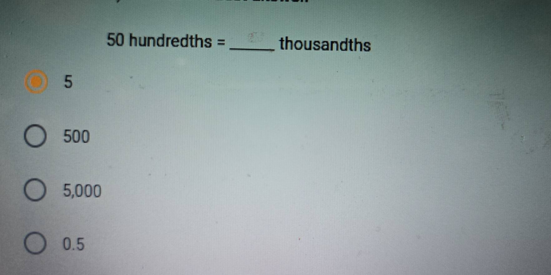 50hundredths= _thousandths
5
500
5,000
0.5