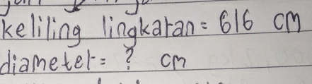 keliling lingkaran =616cm
diameter:? cm