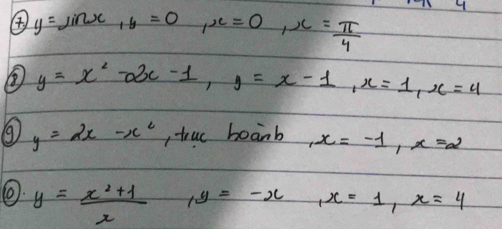 ④ y=sin x, b=0 , x=0, x= π /4 
y=x^2-2x-1, y=x-1, x=1, x=4
⑨ y=2x-x^2 ,truc boanb , x=-1, x=2
@ y= (x^2+1)/x  , y=-x _  , x=1, x=4