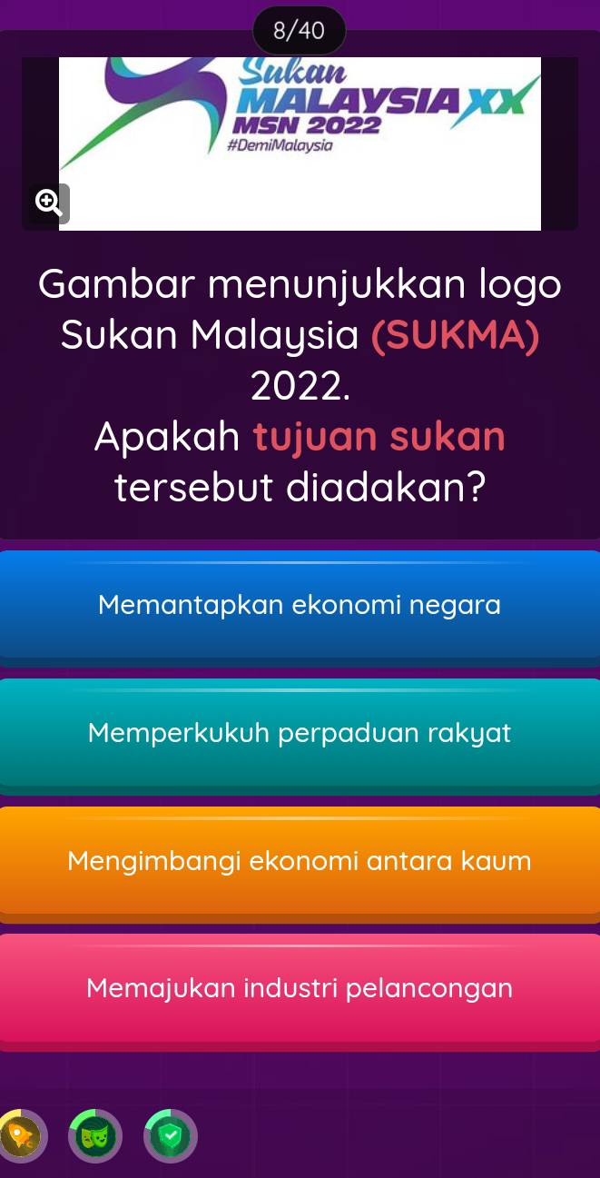 8/40
Sukan
MALAYSIAXX
MSN 2022
#DemiMalaysia

Gambar menunjukkan logo
Sukan Malaysia (SUKMA)
2022.
Apakah tujuan sukan
tersebut diadakan?
Memantapkan ekonomi negara
Memperkukuh perpaduan rakyat
Mengimbangi ekonomi antara kaum
Memajukan industri pelancongan