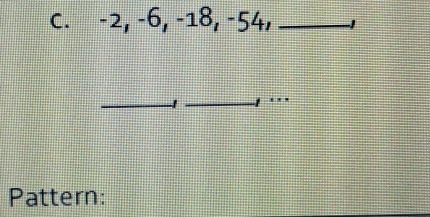 -2, −6, −18, -54, _-! 
_ 
_, .. 
Pattern: