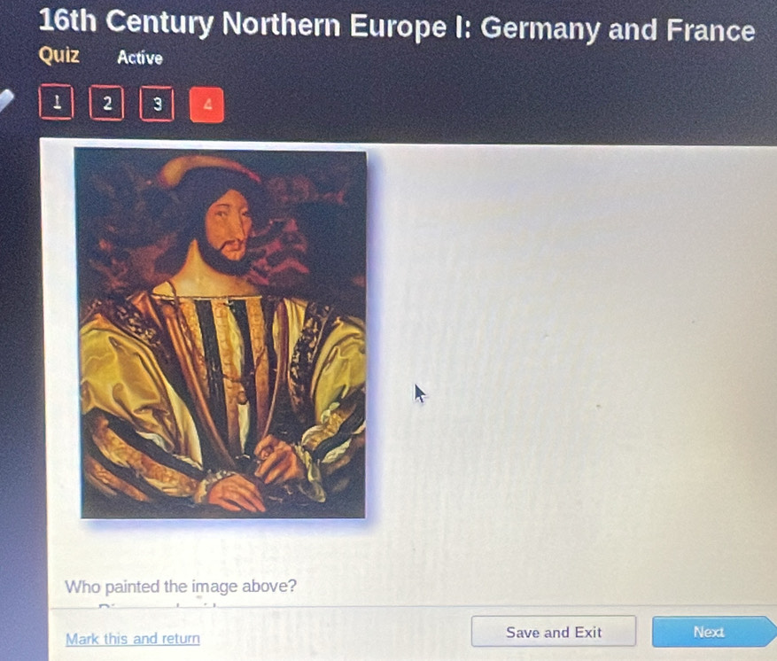 16th Century Northern Europe I: Germany and France 
Quiz Active
1 2 3 4
Who painted the image above? 
Mark this and return Save and Exit Next