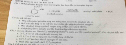 #*AN B. Tư sinh trà lời từ Cha 1 đềc Câu 4 (0 5 58
C de iy iethyy aedio y fans dong Ma thude wae hếp giln dao, đượi diều std then ploks tng su

on
+ C 14_cap 1,00, mathyl salicylste H_dO
*allcylic acid methyl slcoho?
Chu sác phật tiểu sa #. Thiy phin coethyl sadicylats trong mới traởng base, thu được be săn phảms hu oo.
M. F5Oi đặc vựa đông vai tô ciất xức tác, vứa tn cận bằng cuyển địch sang phải
r. Phầo tăm khổi long nguyêu tổ saygen trong mithyl salicylats is 28.92%
d. Adelly d saneytare va safeyfic asid die thuộe foạl ligp stult hiw on tạp chie.
Cầu 2: Cho dy các ciất seo. Pheni (X), methyl peopionats (Y), malic scid (Z) và methed amine (T). Cho các phát tiểu sai
a. Có X, Z và T có kính nông tàm đổi mêu quỹ th9.
h. Có X, Y và Z vúa tác dụng với ha, vừa táo dụng với NaO4
*. Có Y, Z và T tạo được lên kết hydrnges tốt với nước.
d. Thành phần nguyên tổ của X, Y, Z giống nhau
