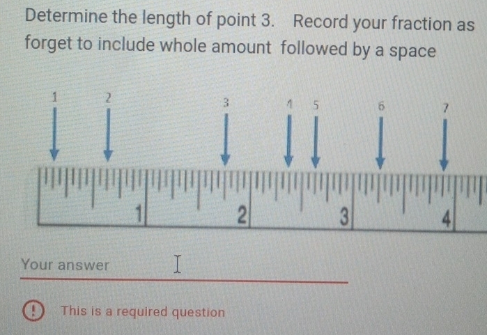 Determine the length of point 3. Record your fraction as 
forget to include whole amount followed by a space 
Your answer 
This is a required question