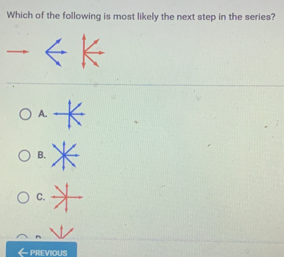 Which of the following is most likely the next step in the series? 
A. 
B. 
C. 
PREVIOUS