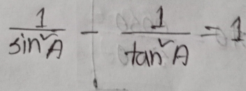  1/sin^2A - 1/tan^2A =1