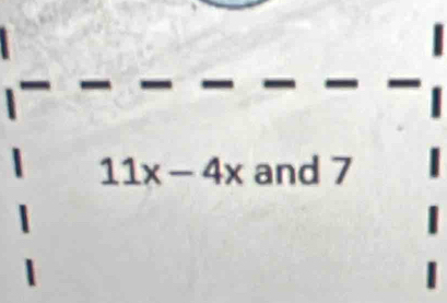 11x-4x and 7
I