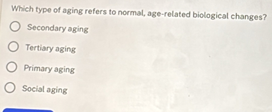 Solved: Which type of aging refers to normal, age-related biological ...