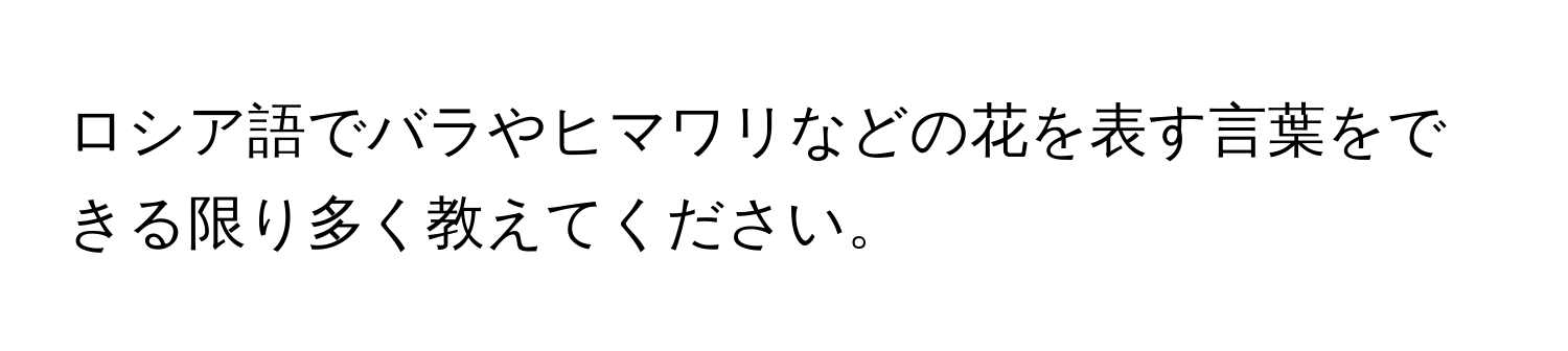 ロシア語でバラやヒマワリなどの花を表す言葉をできる限り多く教えてください。